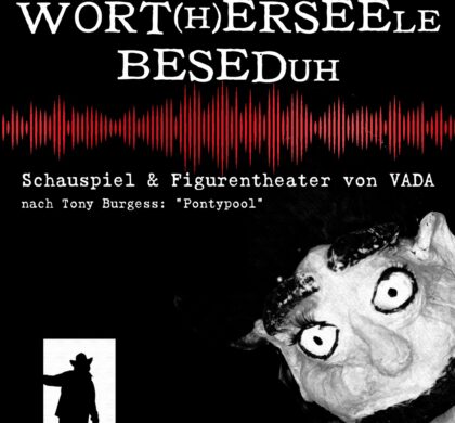 Schauspiel und Figurentheater: WÖRT(H)ERSEELE / BESEDUH nach Tony Burgess